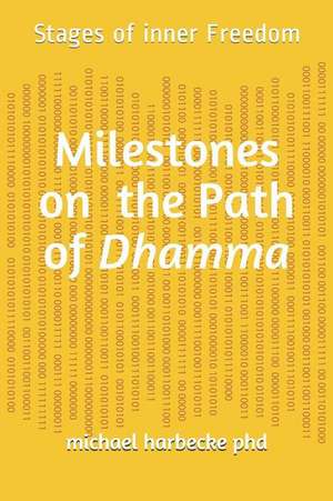 Milestones on the Path of Dhamma: Stages of inner Freedom de Michael Harbecke