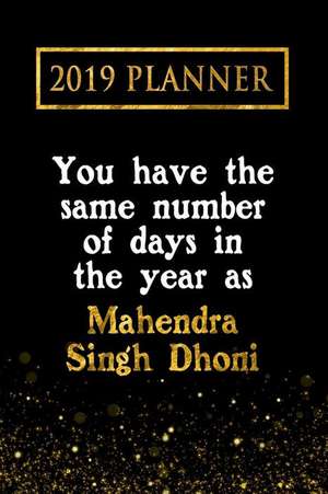 2019 Planner: You Have the Same Number of Days in the Year as Mahendra Singh Dhoni: Mahendra Singh Dhoni 2019 Planner de Daring Diaries