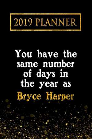 2019 Planner: You Have the Same Number of Days in the Year as Bryce Harper: Bryce Harper 2019 Planner de Daring Diaries