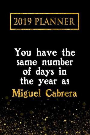 2019 Planner: You Have the Same Number of Days in the Year as Miguel Cabrera: Miguel Cabrera 2019 Planner de Daring Diaries