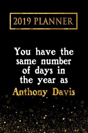 2019 Planner: You Have the Same Number of Days in the Year as Anthony Davis: Anthony Davis 2019 Planner de Daring Diaries