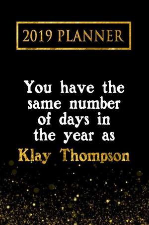 2019 Planner: You Have the Same Number of Days in the Year as Klay Thompson: Klay Thompson 2019 Planner de Daring Diaries