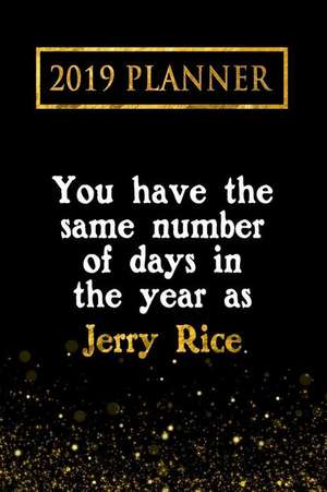 2019 Planner: You Have the Same Number of Days in the Year as Jerry Rice: Jerry Rice 2019 Planner de Daring Diaries