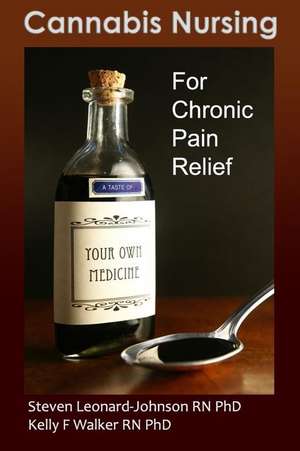 Cannabis Nursing: For Chronic Pain Relief de Steven Leonard-Johnson Rn