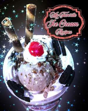 My Favorite Ice Cream Recipes: My Personal Stash of Summertime Favorites! de Yum Treats Press