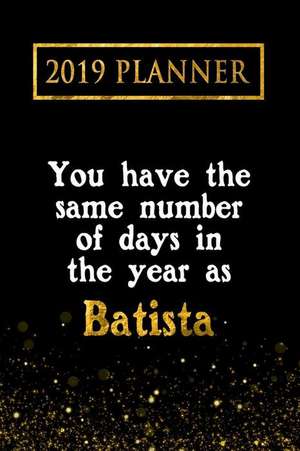 2019 Planner: You Have the Same Number of Days in the Year as Batista: Batista 2019 Planner de Daring Diaries