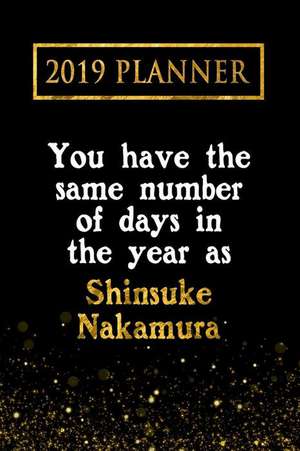 2019 Planner: You Have the Same Number of Days in the Year as Shinsuke Nakamura: Shinsuke Nakamura 2019 Planner de Daring Diaries