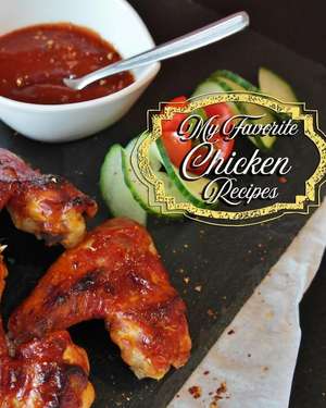 My Favorite Chicken Recipes: 150 of the Best Chicken and How to Cook It de Yum Treats Press