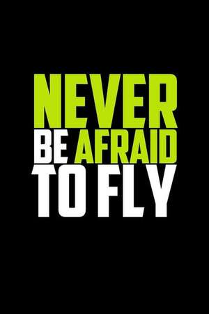 Never Be Afraid to Fly: Journal, Diary, Colorful, Unique, Motivational Notebook (110 Pages, Lined, 6 X 9) de Inspiring Notebooks