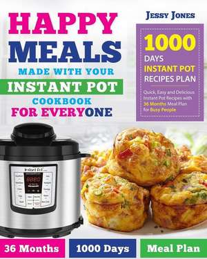 Happy Meals Made with Your Instant Pot Cookbook for Everyone: 1000 Days Instant Pot Recipes Plan Quick, Easy and Delicious Instant Pot Recipes with 36 de Jessy Jones