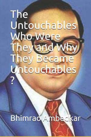 The Untouchables Who Were They and Why They Became Untouchables ? de Bhimrao Ramji Ambedkar