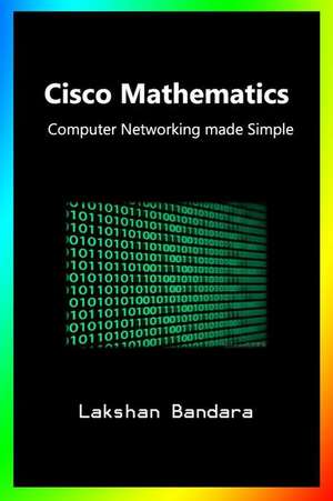 Cisco Mathematics: Computer Networking Made Simple de Lakshan Bandara
