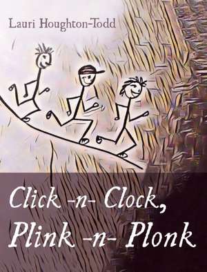 Click -n- Clock, Plink -n- Plonk de Lauri Houghton-Todd