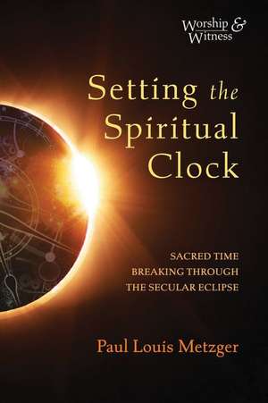 Setting the Spiritual Clock de Paul Louis Metzger