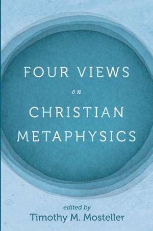 Four Views on Christian Metaphysics de Samuel Welbaum