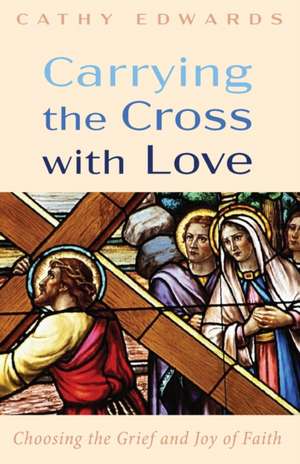 Carrying the Cross with Love de Cathy Edwards