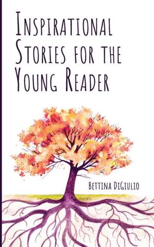 Inspirational Stories for the Young Reader de Bettina Digiulio