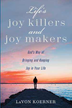 Life's Joy Killers and Joy Makers de Lavon Koerner