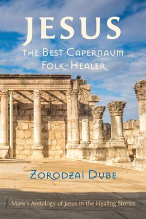 Jesus, the Best Capernaum Folk-Healer de Zorodzai Dube