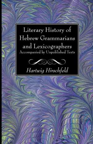 Literary History of Hebrew Grammarians and Lexicographers Accompanied by Unpublished Texts de Hartwig Hirschfeld