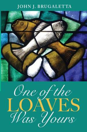 One of the Loaves Was Yours de John J. Brugaletta