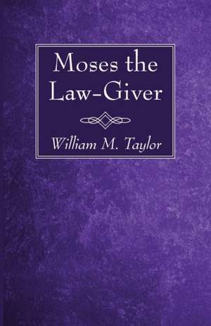 Moses the Law-Giver de William M. Taylor