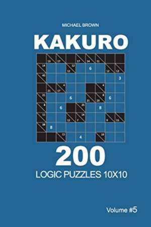 Kakuro - 200 Logic Puzzles 10x10 (Volume 5) de Michael Brown