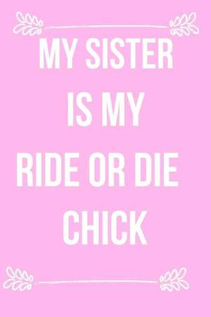 My Sister Is My Ride or Die Chick: Blank Line Journal de Jilly Yale-Darling