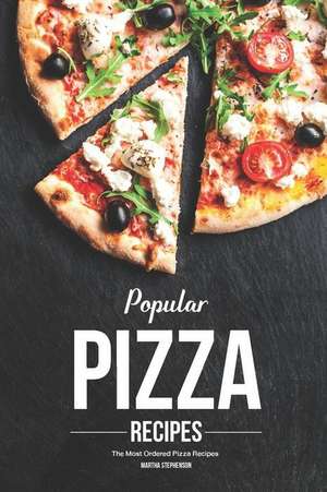 Popular Pizza Recipes: The Most Ordered Pizza Recipes de Martha Stephenson