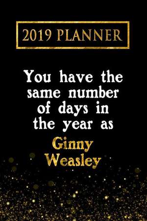 2019 Planner: You Have the Same Number of Days in the Year as Ginny Weasley: Ginny Weasley 2019 Planner de Daring Diaries