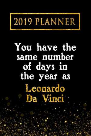 2019 Planner: You Have the Same Number of Days in the Year as Leonardo de Vinci: Leonardo de Vinci 2019 Planner de Daring Diaries