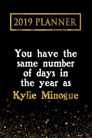 2019 Planner: You Have the Same Number of Days in the Year as Kylie Minogue: Kylie Minogue 2019 Planner de Daring Diaries