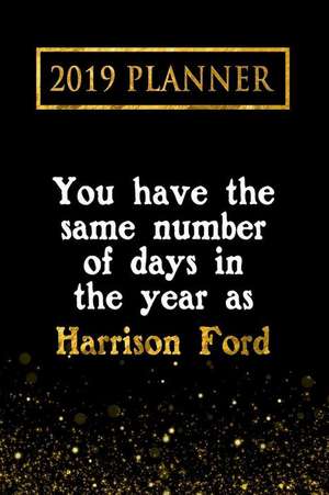 2019 Planner: You Have the Same Number of Days in the Year as Harrison Ford: Harrison Ford 2019 Planner de Daring Diaries