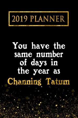 2019 Planner: You Have the Same Number of Days in the Year as Channing Tatum: Channing Tatum 2019 Planner de Daring Diaries