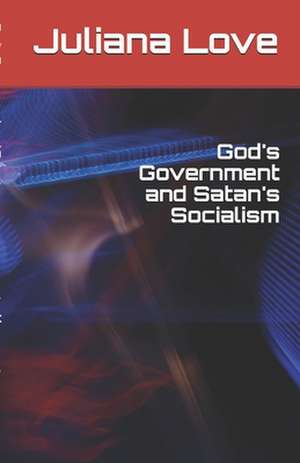 God's Government and Satan's Socialism de Juliana Love