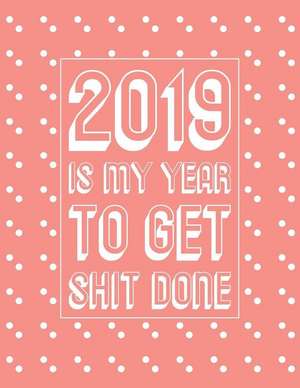 2019 Is My Year to Get Shit Done: Pink Large Horizontal 12 Month Motivational Calendar Diary Planner for 2019 (Monday Start with UK Holidays) de Kimberley Jo Planner