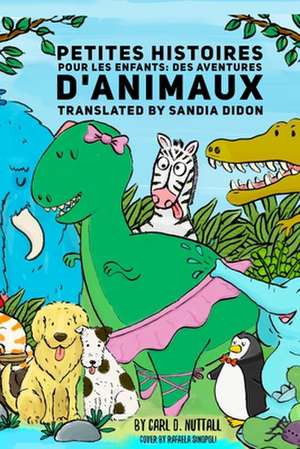 Petites Histoires Pour Les Enfants: Des Aventures D'Animaux de Carl D. Nuttall