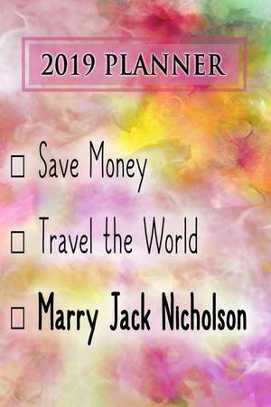 2019 Planner: Save Money, Travel the World, Marry Jack Nicholson: Jack Nicholson 2019 Planner de Dainty Diaries