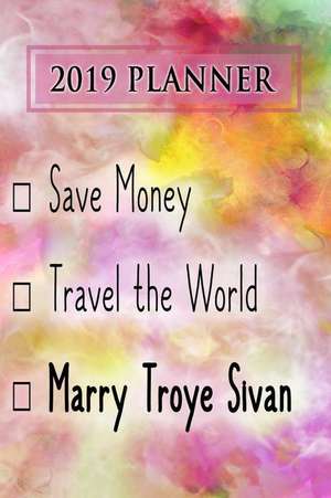 2019 Planner: Save Money, Travel the World, Marry Troye Sivan: Troye Sivan 2019 Planner de Dainty Diaries