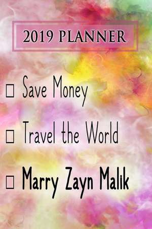 2019 Planner: Save Money, Travel the World, Marry Zayn Malik: Zayn Malik 2019 Planner de Dainty Diaries