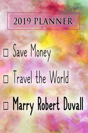 2019 Planner: Save Money, Travel the World, Marry Robert Duvall: Robert Duvall 2019 Planner de Dainty Diaries