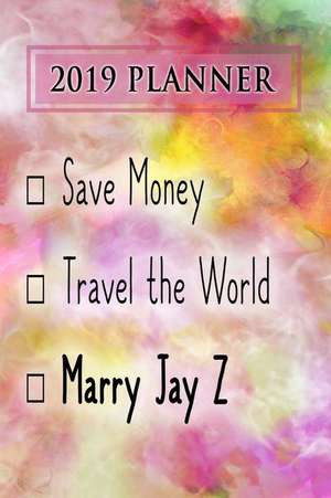 2019 Planner: Save Money, Travel the World, Marry Jay Z: Jay Z 2019 Planner de Dainty Diaries