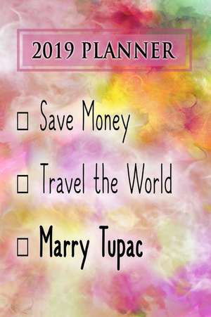 2019 Planner: Save Money, Travel the World, Marry Tupac: Tupac 2019 Planner de Dainty Diaries