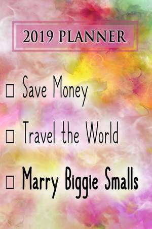 2019 Planner: Save Money, Travel the World, Marry Biggie Smalls: Biggie Smalls 2019 Planner de Dainty Diaries