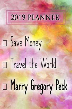 2019 Planner: Save Money, Travel the World, Marry Gregory Peck: Gregory Peck 2019 Planner de Dainty Diaries