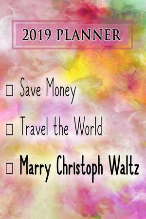 2019 Planner: Save Money, Travel the World, Marry Christoph Waltz: Christoph Waltz 2019 Planner de Dainty Diaries