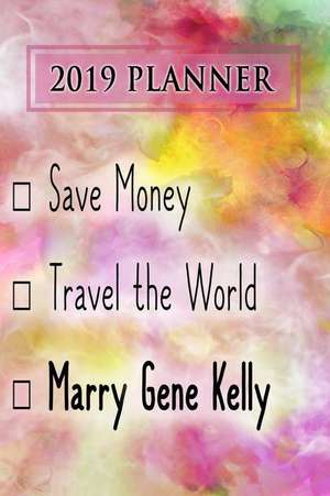 2019 Planner: Save Money, Travel the World, Marry Gene Kelly: Gene Kelly 2019 Planner de Dainty Diaries