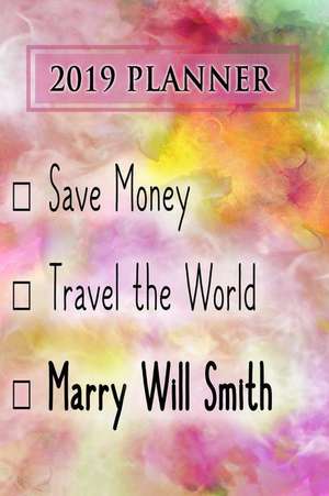 2019 Planner: Save Money, Travel the World, Marry Will Smith: Will Smith 2019 Planner de Dainty Diaries