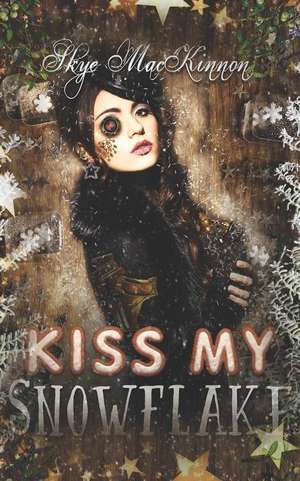 Kiss My Snowflake: A Steampunk Romance de Skye Mackinnon