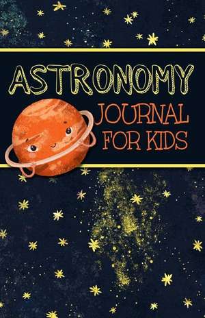 Astronomy Journal for Kids: An Easy-To-Use Guided Night Sky Observations Record Book for Children with an Orange Saturn Cover de Currant Lane